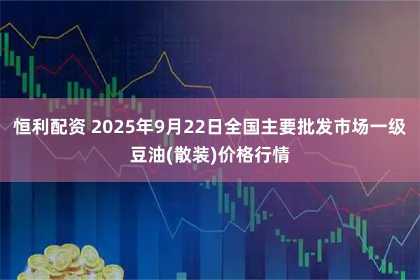 恒利配资 2025年9月22日全国主要批发市场一级豆油(散装)价格行情