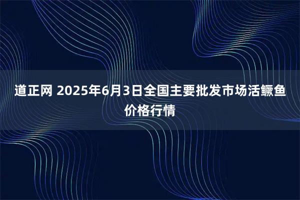 道正网 2025年6月3日全国主要批发市场活鳜鱼价格行情