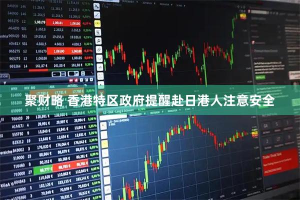 聚财略 香港特区政府提醒赴日港人注意安全